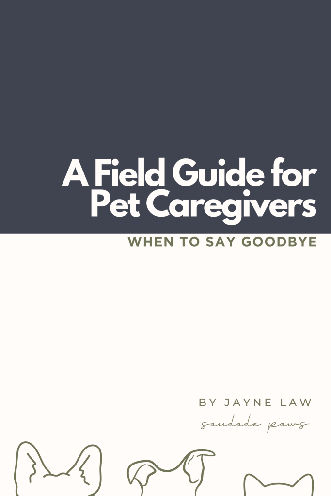 The Field Guide for Pet Caregivers: When to Say Goodbye. A compassionate guide for making a peaceful and loving final decision for your pet.